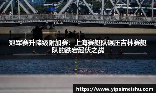 冠军赛升降级附加赛：上海赛艇队碾压吉林赛艇队的跌宕起伏之战