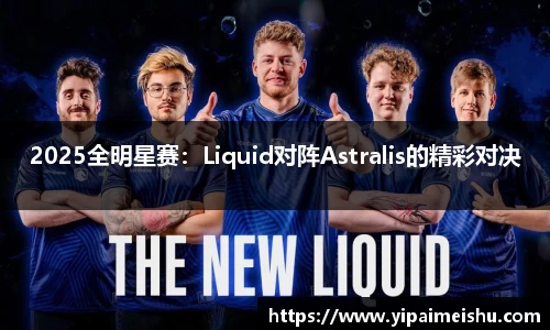 2025全明星赛：Liquid对阵Astralis的精彩对决
