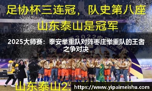 2025大师赛：泰安举重队对阵枣庄举重队的王者之争对决