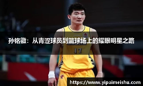 孙铭徽：从青涩球员到篮球场上的耀眼明星之路
